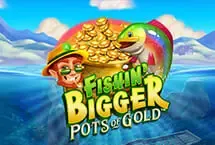 Fishin' Bigger Pots Of Gold